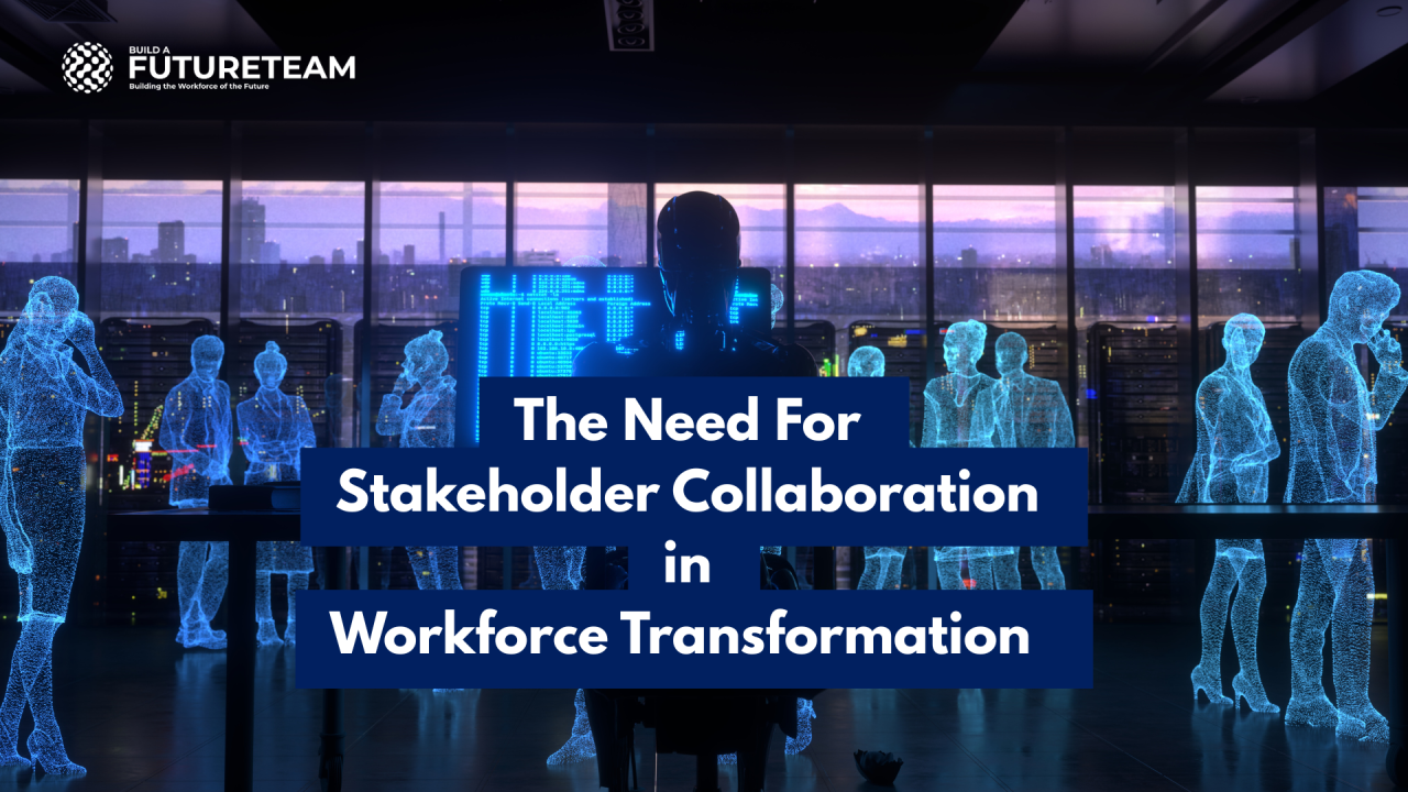 No One Wins Alone: The Need for Stakeholder Collaboration in Workforce Transformation